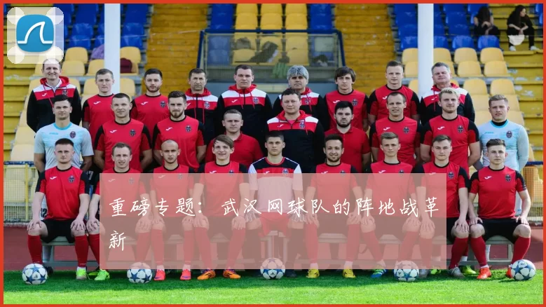 重磅专题：武汉网球队的阵地战革新